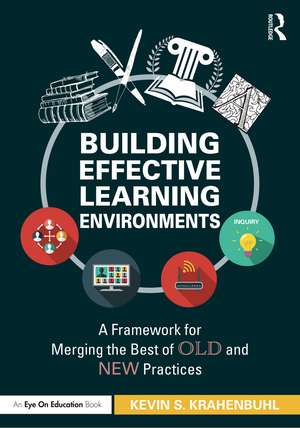 Building Effective Learning Environments: A Framework for Merging the Best of Old and New Practices de Kevin S. Krahenbuhl