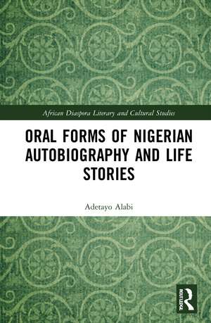 Oral Forms of Nigerian Autobiography and Life Stories de Adetayo Alabi