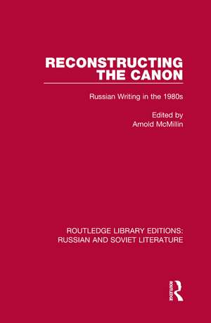 Reconstructing the Canon: Russian Writing in the 1980s de Arnold McMillin