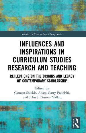 Influences and Inspirations in Curriculum Studies Research and Teaching: Reflections on the Origins and Legacy of Contemporary Scholarship de Carmen Shields