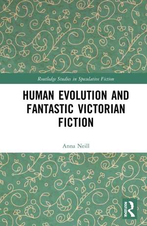 Human Evolution and Fantastic Victorian Fiction de Anna Neill