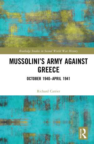 Mussolini’s Army against Greece: October 1940–April 1941 de Richard Carrier