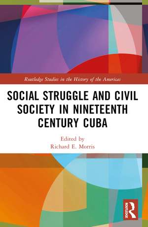 Social Struggle and Civil Society in Nineteenth Century Cuba de Richard E. Morris