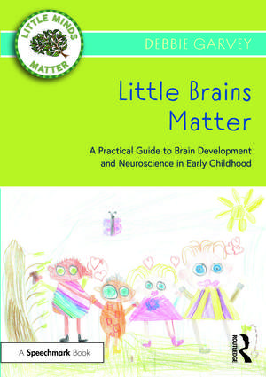 Little Brains Matter: A Practical Guide to Brain Development and Neuroscience in Early Childhood de Debbie Garvey