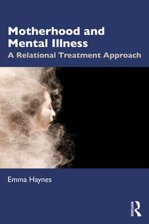 Motherhood and Mental Illness: A Relational Treatment Approach de Emma Haynes