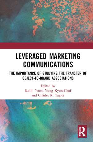 Leveraged Marketing Communications: The Importance of Studying the Transfer of Object-to-Brand Associations de Sukki Yoon