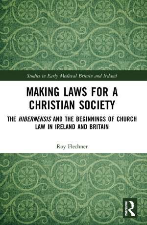 Making Laws for a Christian Society: The Hibernensis and the Beginnings of Church Law in Ireland and Britain de Roy Flechner