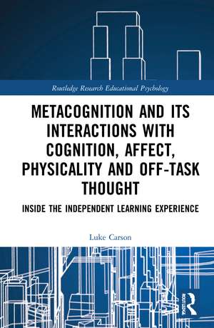 Metacognition and Its Interactions with Cognition, Affect, Physicality and Off-Task Thought: Inside the Independent Learning Experience de Luke Carson