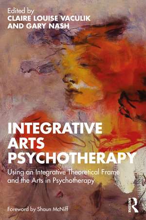 Integrative Arts Psychotherapy: Using an Integrative Theoretical Frame and the Arts in Psychotherapy de Claire Louise Vaculik