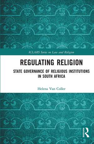 Regulating Religion: State Governance of Religious Institutions in South Africa de Helena Van Coller