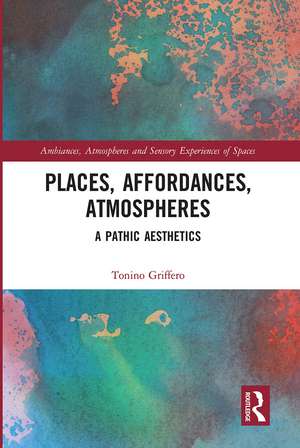 Places, Affordances, Atmospheres: A Pathic Aesthetics de Tonino Griffero