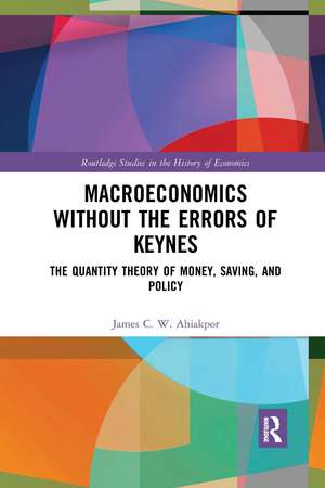 Macroeconomics without the Errors of Keynes: The Quantity Theory of Money, Saving, and Policy de James C. W. Ahiakpor