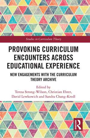 Provoking Curriculum Encounters Across Educational Experience: New Engagements with the Curriculum Theory Archive de Teresa Strong-Wilson