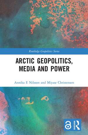 Arctic Geopolitics, Media and Power de Annika Nilsson E.