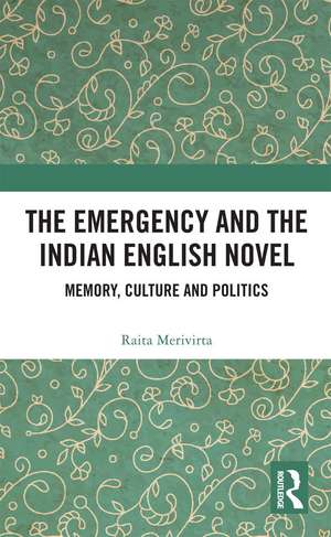 The Emergency and the Indian English Novel: Memory, Culture and Politics de Raita Merivirta