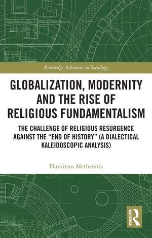 Globalization, Modernity and the Rise of Religious Fundamentalism: The Challenge of Religious Resurgence against the “End of History” (A Dialectical Kaleidoscopic Analysis) de Dimitrios Methenitis