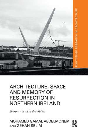 Architecture, Space and Memory of Resurrection in Northern Ireland: Shareness in a Divided Nation de Mohamed Gamal Abdelmonem