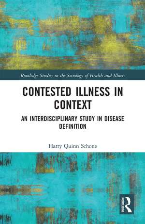 Contested Illness in Context: An Interdisciplinary Study in Disease Definition de Harry Quinn Schone