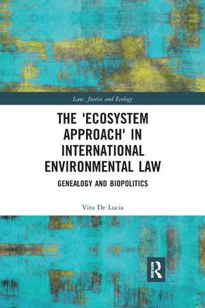 The 'Ecosystem Approach' in International Environmental Law: Genealogy and Biopolitics de Vito De Lucia