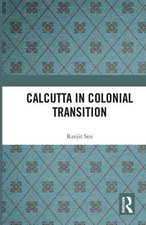 Calcutta in Colonial Transition de Ranjit Sen