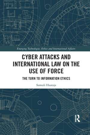 Cyber Attacks and International Law on the Use of Force: The Turn to Information Ethics de Samuli Haataja