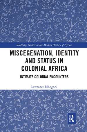 Miscegenation, Identity and Status in Colonial Africa: Intimate Colonial Encounters de Lawrence Mbogoni