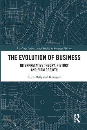 The Evolution of Business: Interpretative Theory, History and Firm Growth de Ellen Korsager