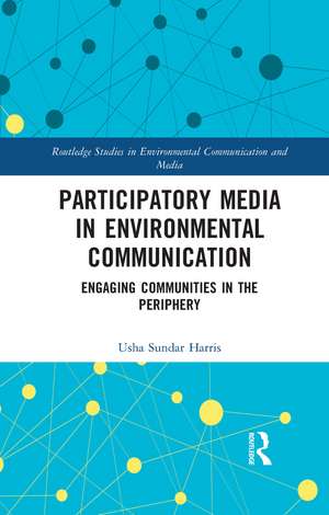 Participatory Media in Environmental Communication: Engaging Communities in the Periphery de Usha Sundar Harris