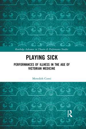 Playing Sick: Performances of Illness in the Age of Victorian Medicine de Meredith Conti