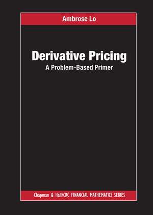 Derivative Pricing: A Problem-Based Primer de Ambrose Lo