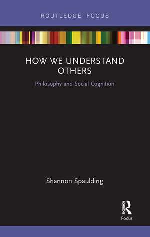 How We Understand Others: Philosophy and Social Cognition de Shannon Spaulding