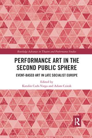 Performance Art in the Second Public Sphere: Event-based Art in Late Socialist Europe de Katalin Cseh-Varga