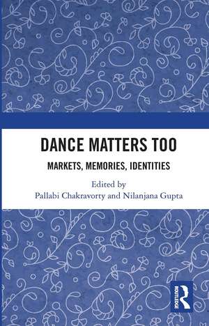 Dance Matters Too: Markets, Memories, Identities de Pallabi Chakravorty