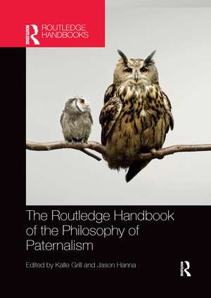 The Routledge Handbook of the Philosophy of Paternalism de Kalle Grill