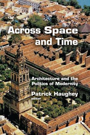 Across Space and Time: Architecture and the Politics of Modernity de Patrick Haughey