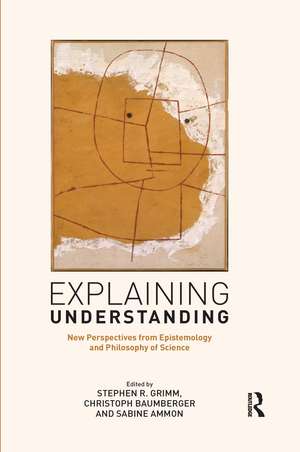 Explaining Understanding: New Perspectives from Epistemology and Philosophy of Science de Stephen R. Grimm