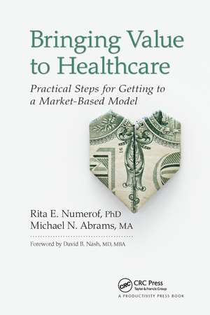 Bringing Value to Healthcare: Practical Steps for Getting to a Market-Based Model de Rita E. Numerof