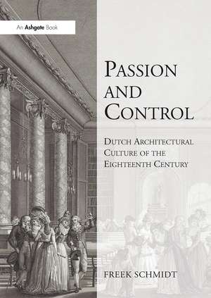 Passion and Control: Dutch Architectural Culture of the Eighteenth Century de Freek Schmidt