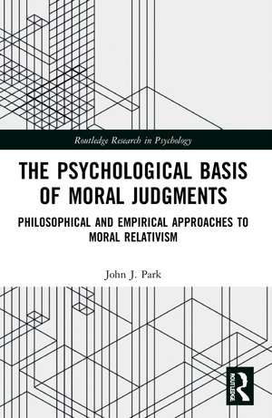 The Psychological Basis of Moral Judgments: Philosophical and Empirical Approaches to Moral Relativism de John Park