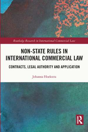 Non-State Rules in International Commercial Law: Contracts, Legal Authority and Application de Johanna Hoekstra