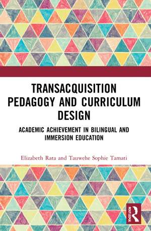 Academic Achievement in Bilingual and Immersion Education: TransAcquisition Pedagogy and Curriculum Design de Elizabeth Rata