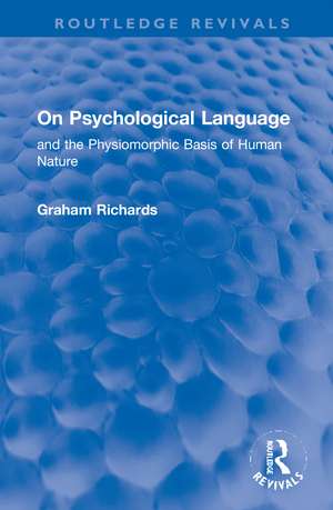 On Psychological Language: and the Physiomorphic Basis of Human Nature de Graham Richards