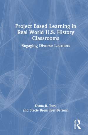 Project Based Learning in Real World U.S. History Classrooms: Engaging Diverse Learners de Diana B. Turk