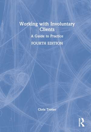 Working with Involuntary Clients: A Guide to Practice de Chris Trotter