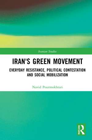 Iran's Green Movement: Everyday Resistance, Political Contestation and Social Mobilization de Navid Pourmokhtari