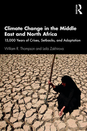 Climate Change in the Middle East and North Africa: 15,000 Years of Crises, Setbacks, and Adaptation de William R. Thompson