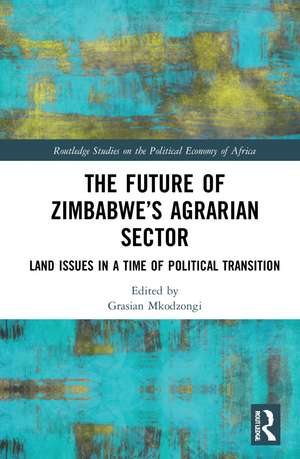 The Future of Zimbabwe’s Agrarian Sector: Land Issues in a Time of Political Transition de Grasian Mkodzongi