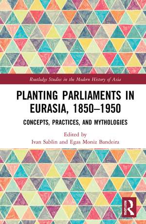 Planting Parliaments in Eurasia, 1850–1950: Concepts, Practices, and Mythologies de Ivan Sablin