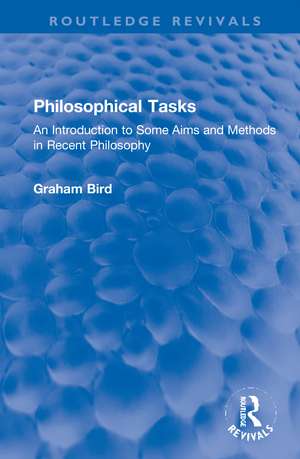 Philosophical Tasks: An Introduction to Some Aims and Methods in Recent Philosophy de Graham Bird