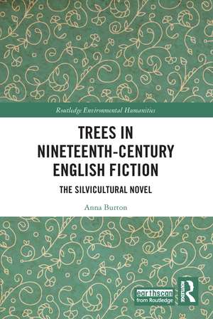 Trees in Nineteenth-Century English Fiction: The Silvicultural Novel de Anna Burton